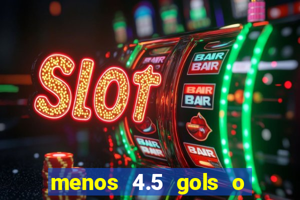 menos 4.5 gols o que significa